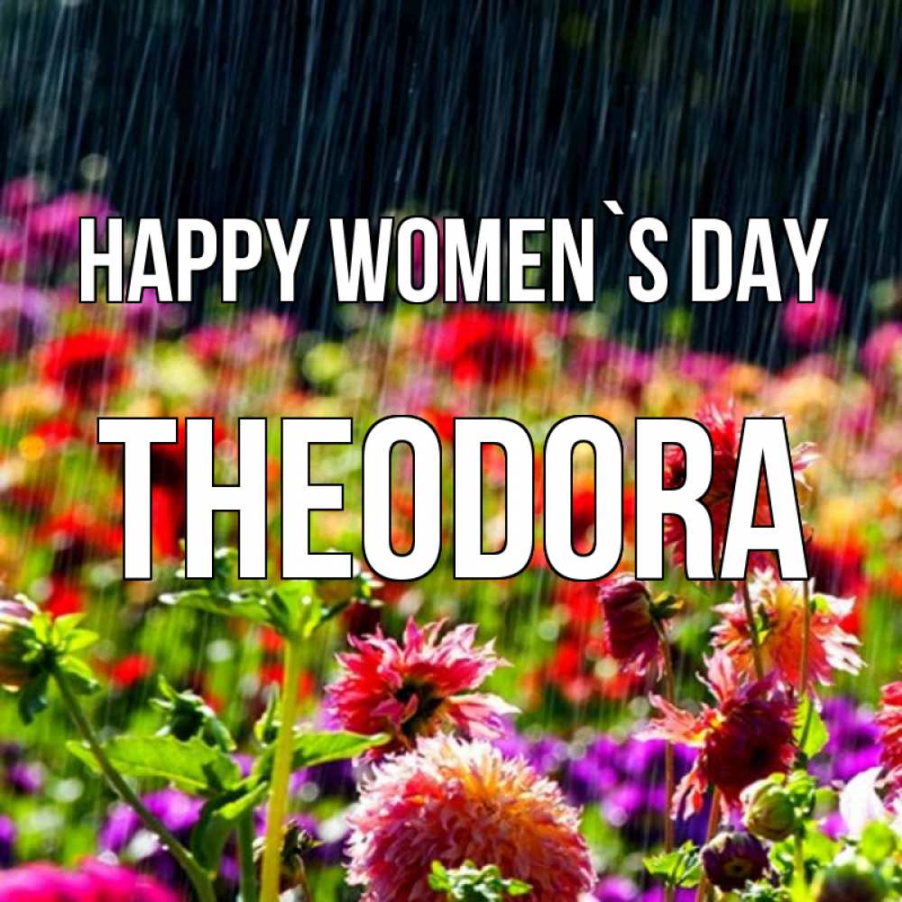 Greetings card с именем, Theodora happy women`s day цветы под дождиком к международному женскому дню Greetings with text for free download 